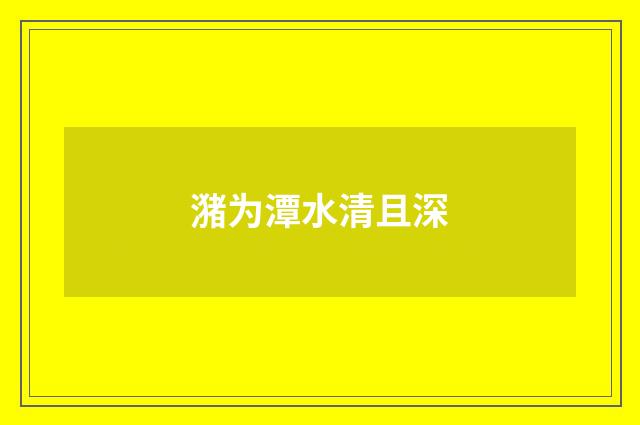 潴为潭水清且深