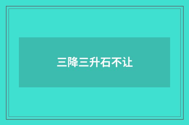 三降三升石不让