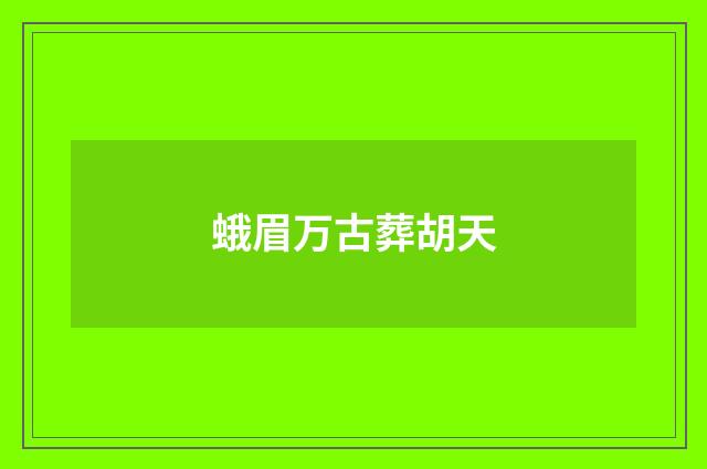 蛾眉万古葬胡天