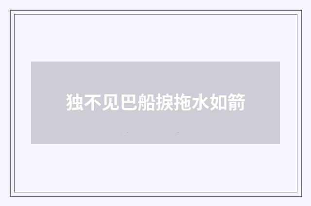 独不见巴船捩拖水如箭