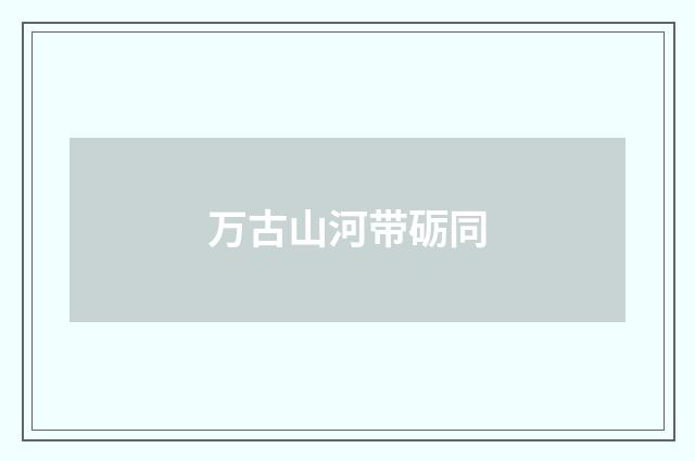 万古山河带砺同