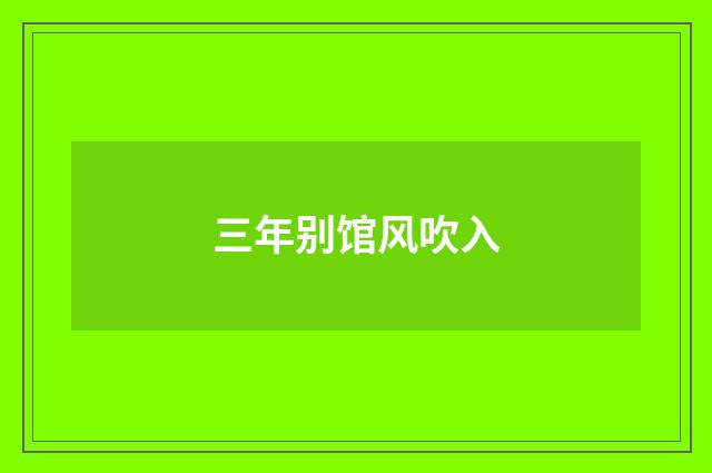 三年别馆风吹入
