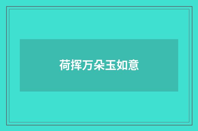 荷挥万朵玉如意
