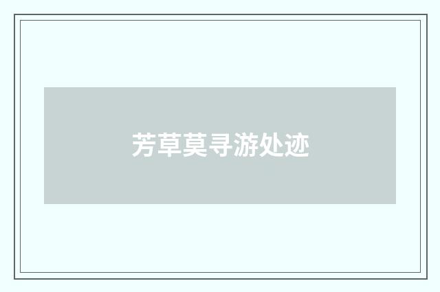 芳草莫寻游处迹