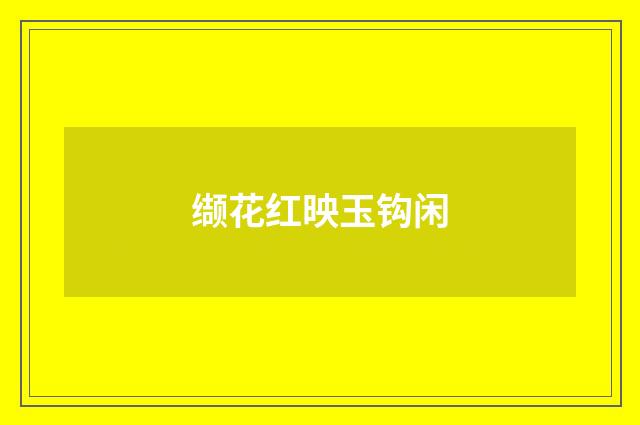 缬花红映玉钩闲