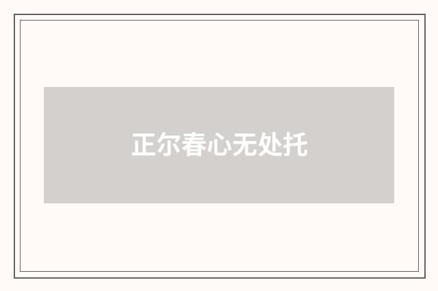 正尔春心无处托