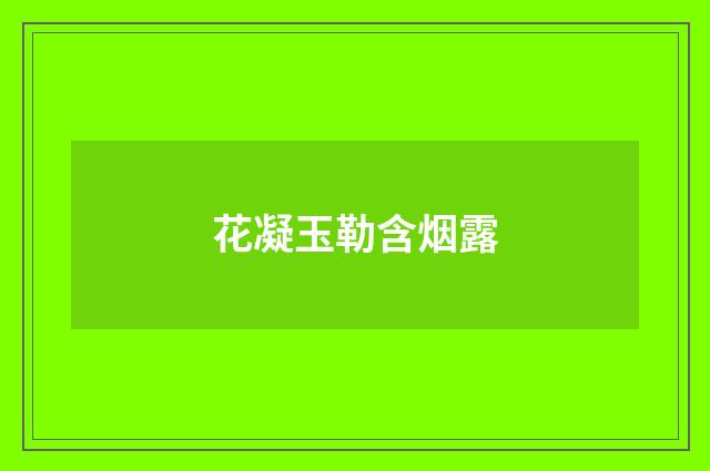 花凝玉勒含烟露
