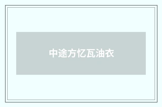 中途方忆瓦油衣