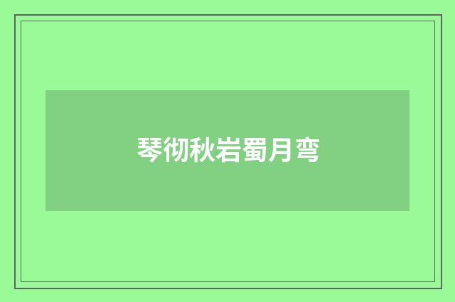 琴彻秋岩蜀月弯