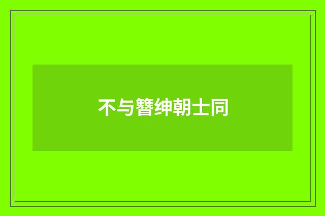 不与簪绅朝士同