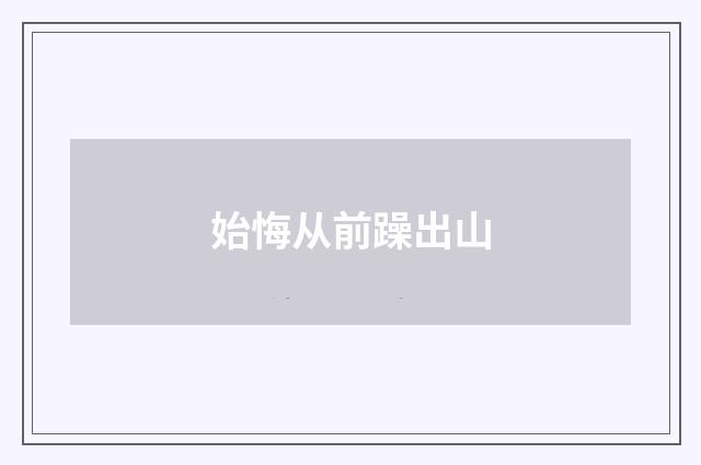 始悔从前躁出山