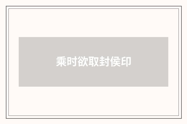 乘时欲取封侯印