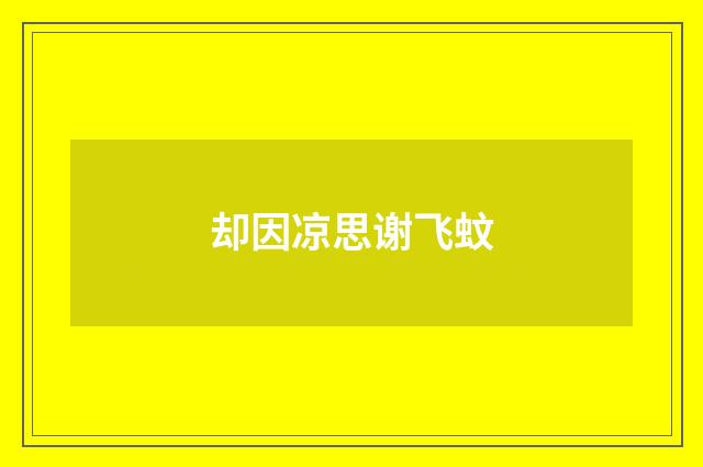 却因凉思谢飞蚊