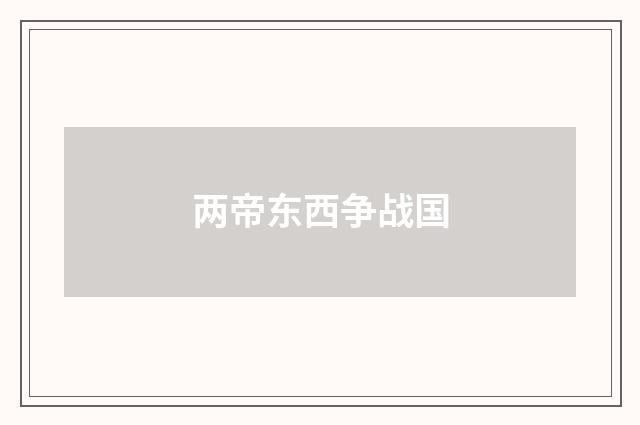 两帝东西争战国