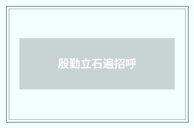 殷勤立石遍招呼