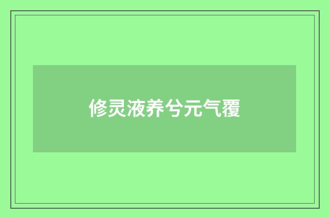 修灵液养兮元气覆
