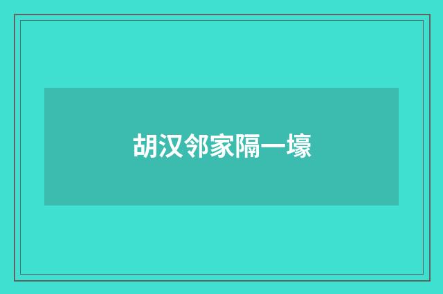 胡汉邻家隔一壕