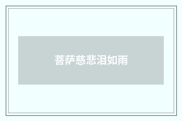 菩萨慈悲泪如雨