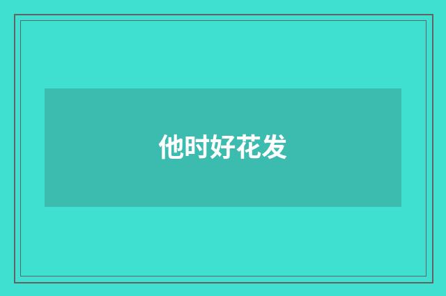 他时好花发