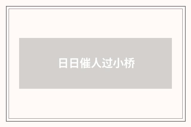 日日催人过小桥