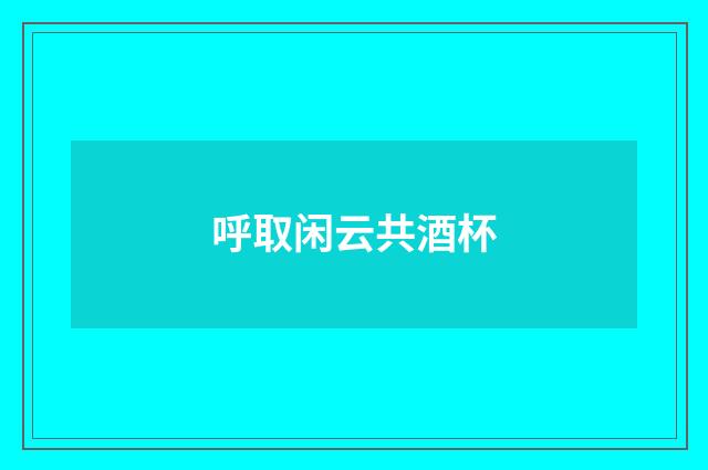 呼取闲云共酒杯