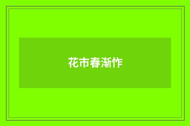 花市春渐怍
