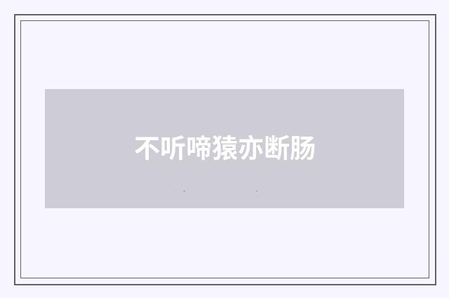 不听啼猿亦断肠