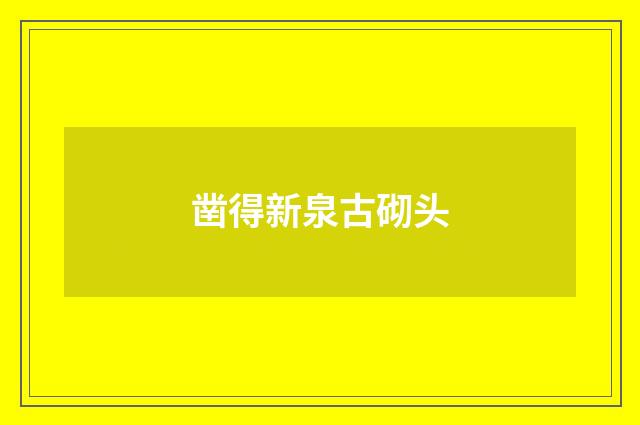 凿得新泉古砌头