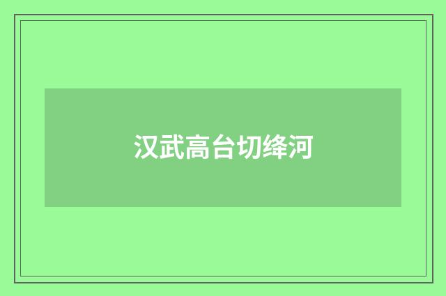 汉武高台切绛河
