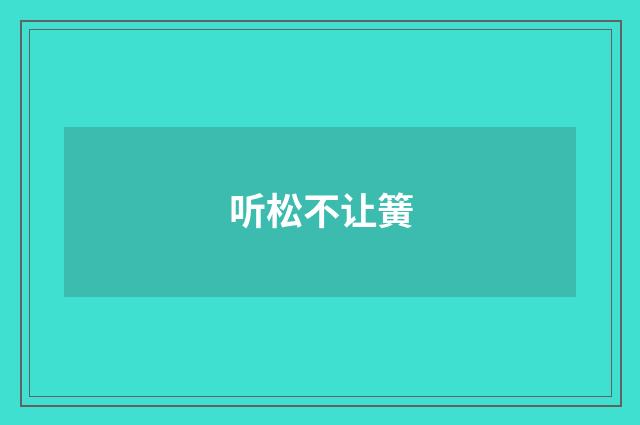 听松不让簧