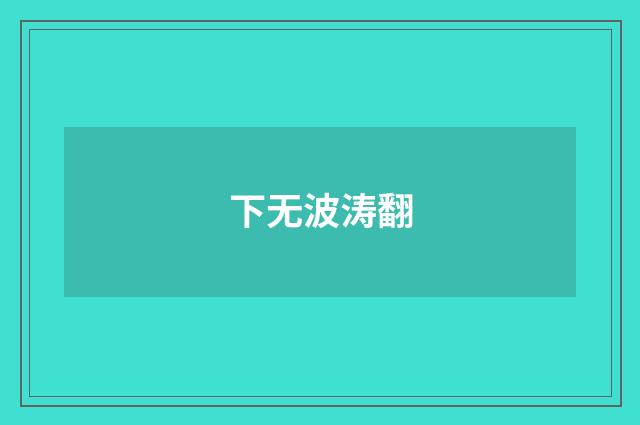 下无波涛翻