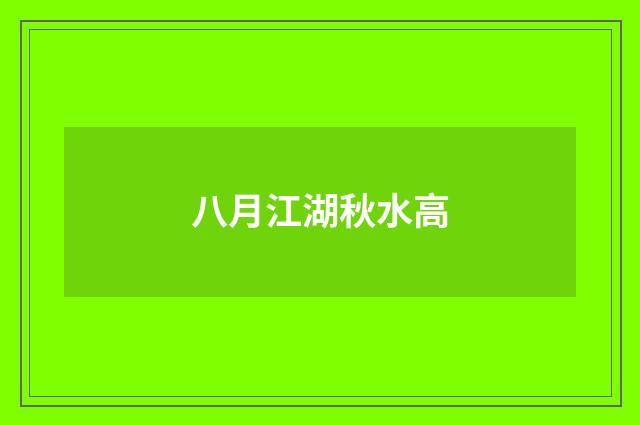 八月江湖秋水高