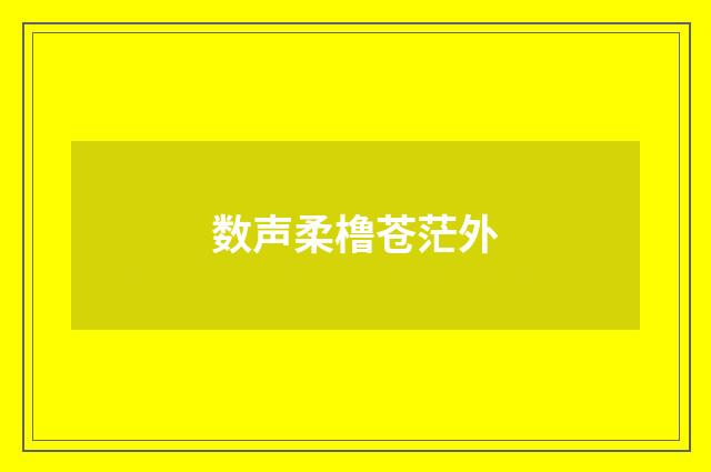 数声柔橹苍茫外