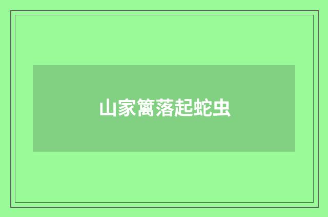 山家篱落起蛇虫