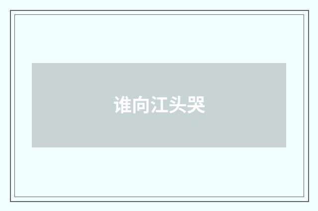 谁向江头哭