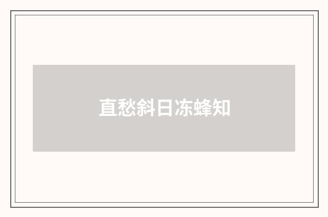 直愁斜日冻蜂知