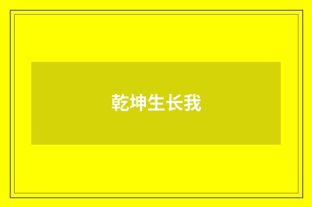 乾坤生长我