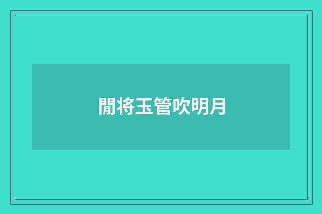 閒将玉管吹明月