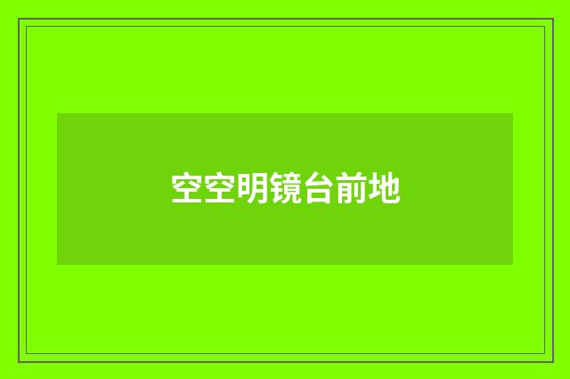 空空明镜台前地