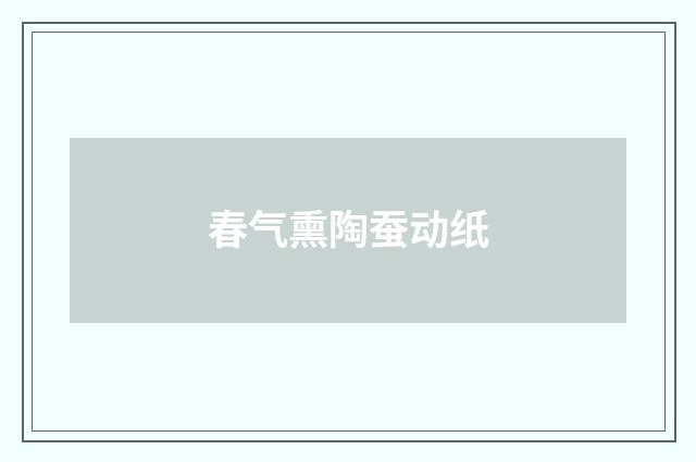 春气熏陶蚕动纸