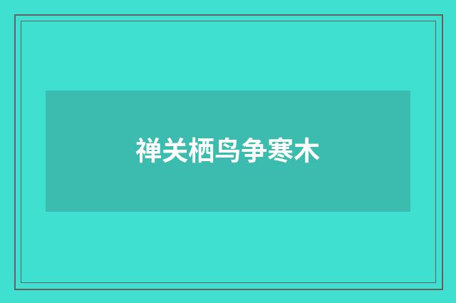 禅关栖鸟争寒木