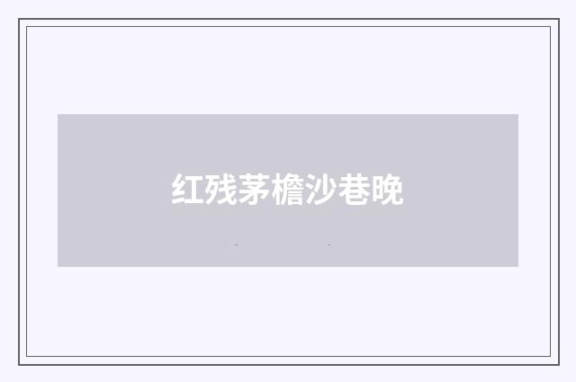 红残茅檐沙巷晚