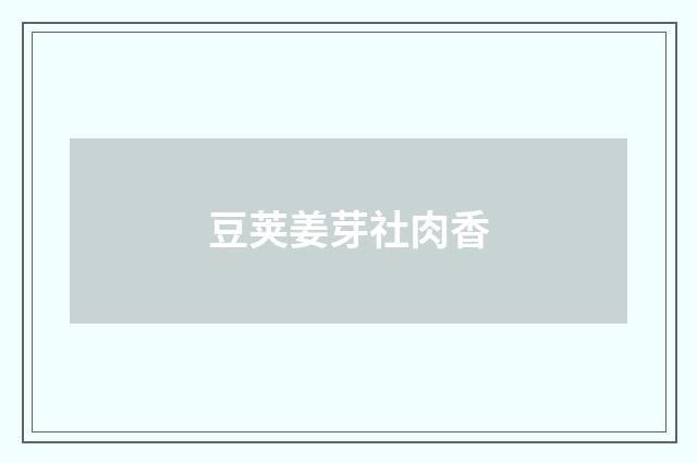 豆荚姜芽社肉香