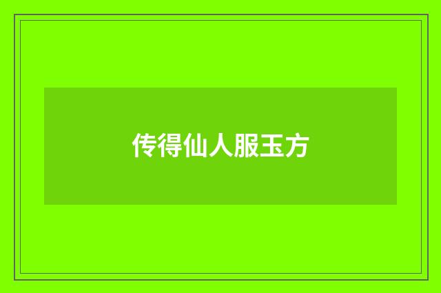 传得仙人服玉方