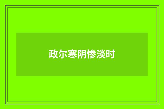 政尔寒阴惨淡时