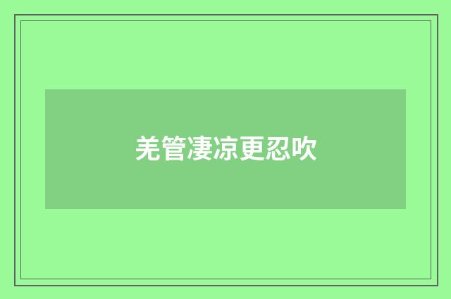 羌管凄凉更忍吹