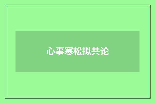 心事寒松拟共论