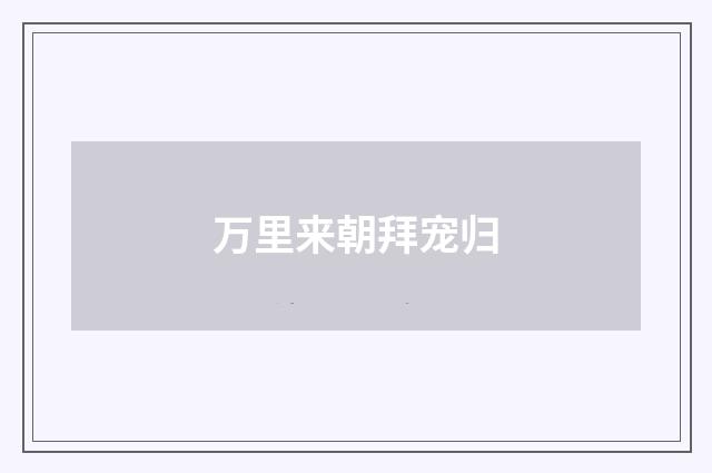 万里来朝拜宠归