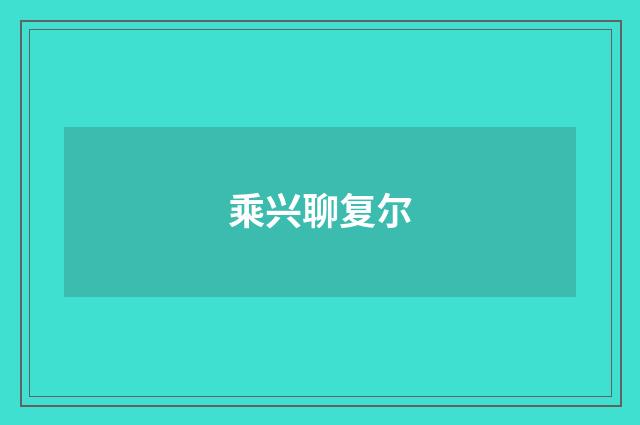 乘兴聊复尔