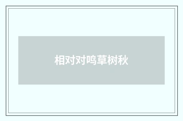 相对对鸣草树秋